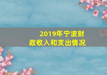 2019年宁波财政收入和支出情况