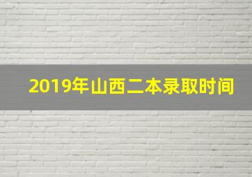 2019年山西二本录取时间