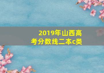 2019年山西高考分数线二本c类