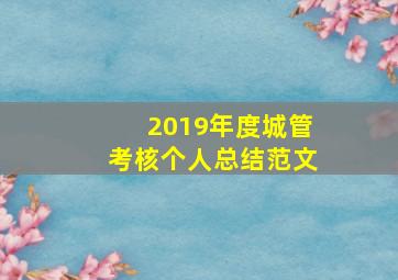 2019年度城管考核个人总结范文