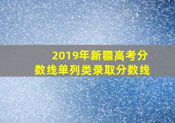 2019年新疆高考分数线单列类录取分数线