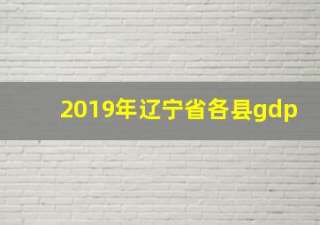 2019年辽宁省各县gdp