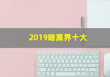 2019暗黑界十大