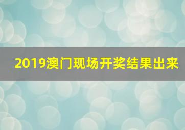 2019澳门现场开奖结果出来