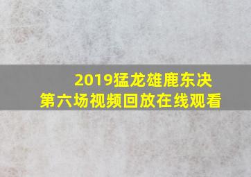 2019猛龙雄鹿东决第六场视频回放在线观看