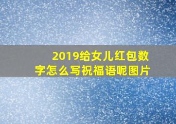 2019给女儿红包数字怎么写祝福语呢图片