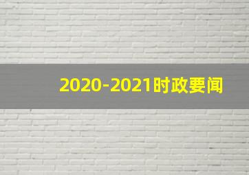 2020-2021时政要闻