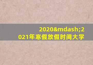 2020—2021年寒假放假时间大学