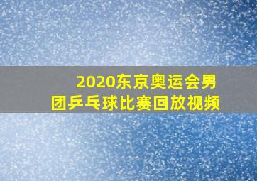 2020东京奥运会男团乒乓球比赛回放视频