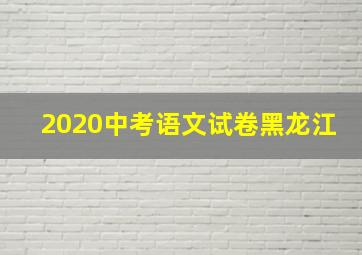 2020中考语文试卷黑龙江