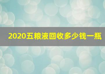 2020五粮液回收多少钱一瓶