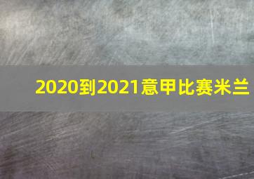 2020到2021意甲比赛米兰