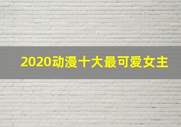 2020动漫十大最可爱女主