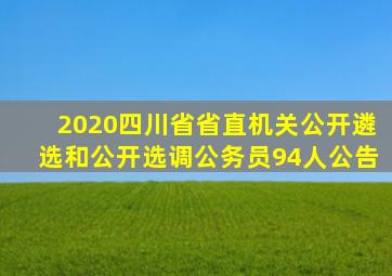 2020四川省省直机关公开遴选和公开选调公务员94人公告