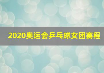 2020奥运会乒乓球女团赛程