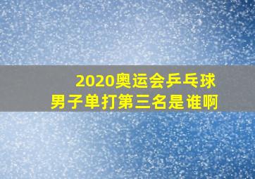 2020奥运会乒乓球男子单打第三名是谁啊