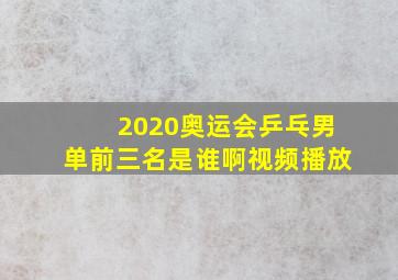 2020奥运会乒乓男单前三名是谁啊视频播放