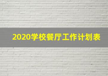 2020学校餐厅工作计划表