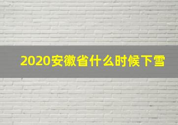 2020安徽省什么时候下雪