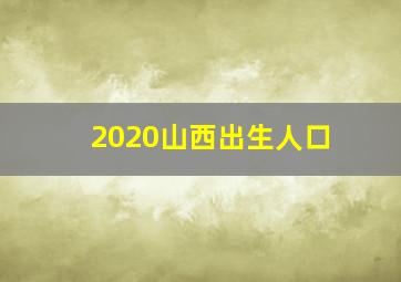 2020山西出生人口