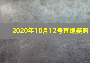 2020年10月12号宜嫁娶吗