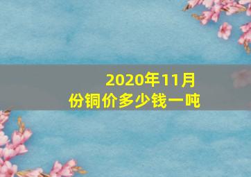 2020年11月份铜价多少钱一吨