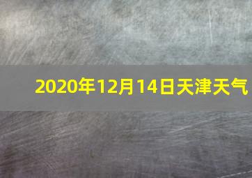 2020年12月14日天津天气