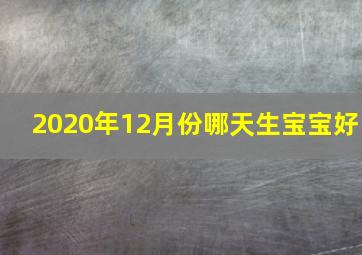 2020年12月份哪天生宝宝好