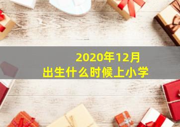 2020年12月出生什么时候上小学