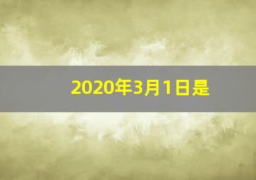 2020年3月1日是