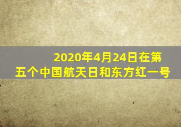 2020年4月24日在第五个中国航天日和东方红一号