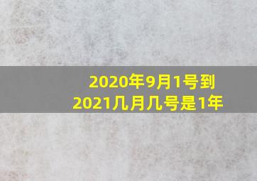 2020年9月1号到2021几月几号是1年