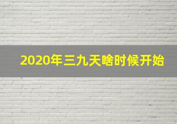 2020年三九天啥时候开始