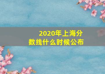 2020年上海分数线什么时候公布