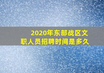 2020年东部战区文职人员招聘时间是多久