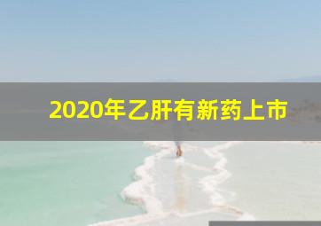 2020年乙肝有新药上市