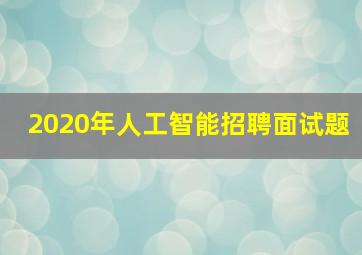 2020年人工智能招聘面试题