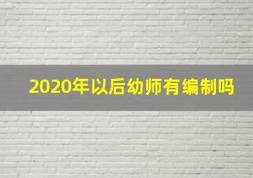 2020年以后幼师有编制吗