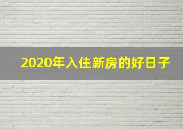 2020年入住新房的好日子