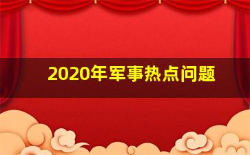 2020年军事热点问题