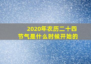 2020年农历二十四节气是什么时候开始的