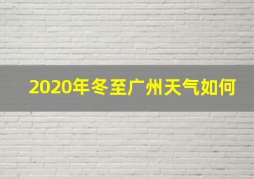 2020年冬至广州天气如何