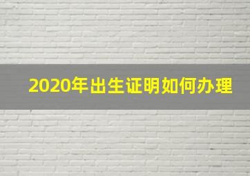 2020年出生证明如何办理