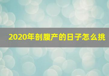 2020年剖腹产的日子怎么挑