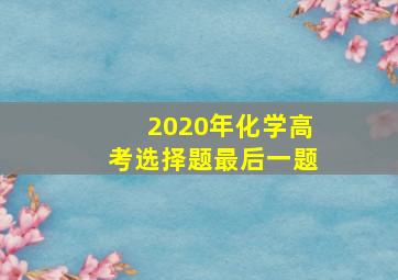 2020年化学高考选择题最后一题