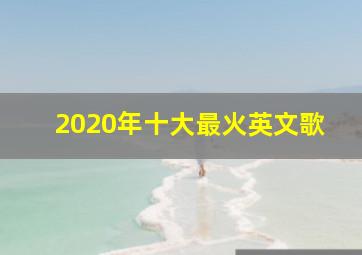 2020年十大最火英文歌