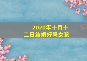 2020年十月十二日结婚好吗女孩