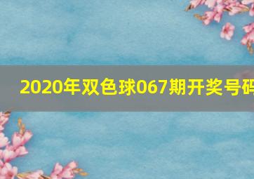 2020年双色球067期开奖号码