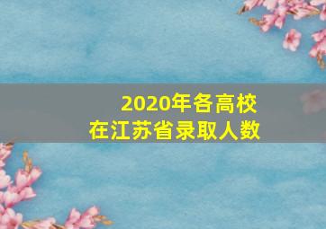 2020年各高校在江苏省录取人数