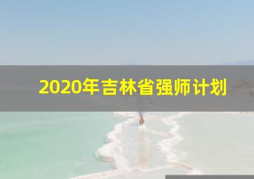 2020年吉林省强师计划